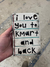 Load image into Gallery viewer, I love you to Kmart and back tile.
