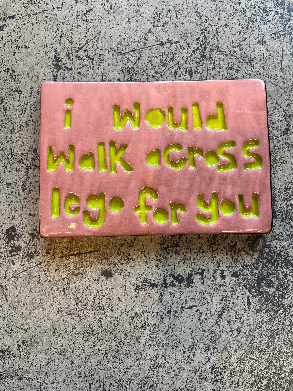 I would walk across Lego for you