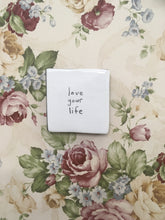 Load image into Gallery viewer, Love Your Life tile
