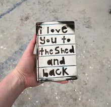 Load image into Gallery viewer, I love you to the shed and back tile
